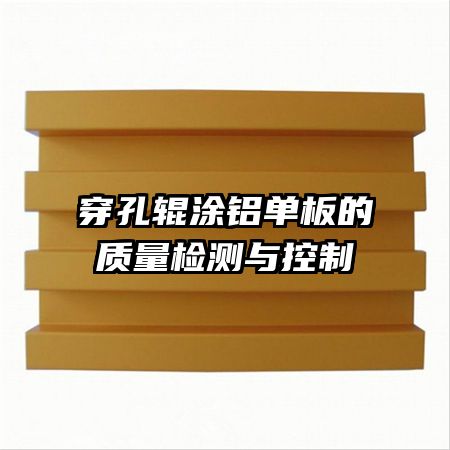穿孔辊涂铝单板的质量检测与控制