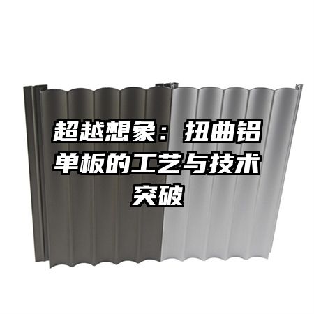 超越想象:扭曲铝单板的工艺与技术突破
